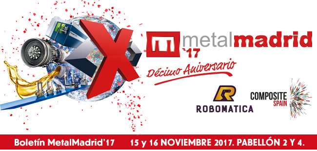 MetalMadrid 2017, junto a Robomatica y CompositeSpain. X Aniversario.