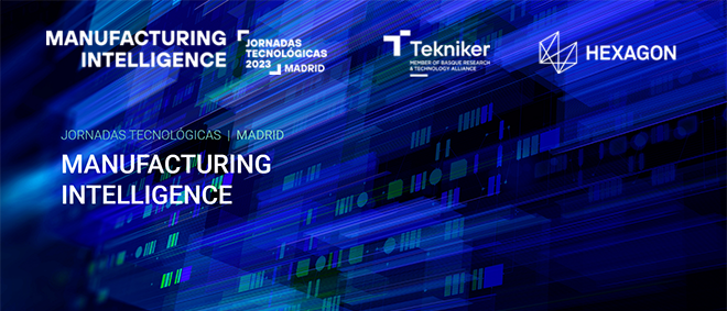 HEXAGON y TEKNIKER lanzan en Madrid las jornadas "Manufacturing Intelligence"